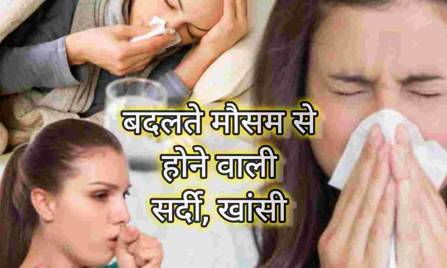 बदलते मौसम में सर्दी-खांसी-जुकाम, लक्षण, घरेलू उपाय और सावधानियां
