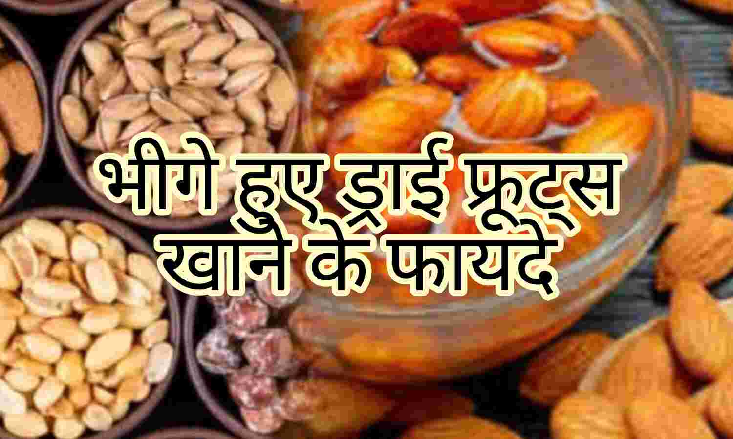 रात में भीगे हुए ड्राई फ्रूट्स, स्वास्थ्य के लिए कई फायदे