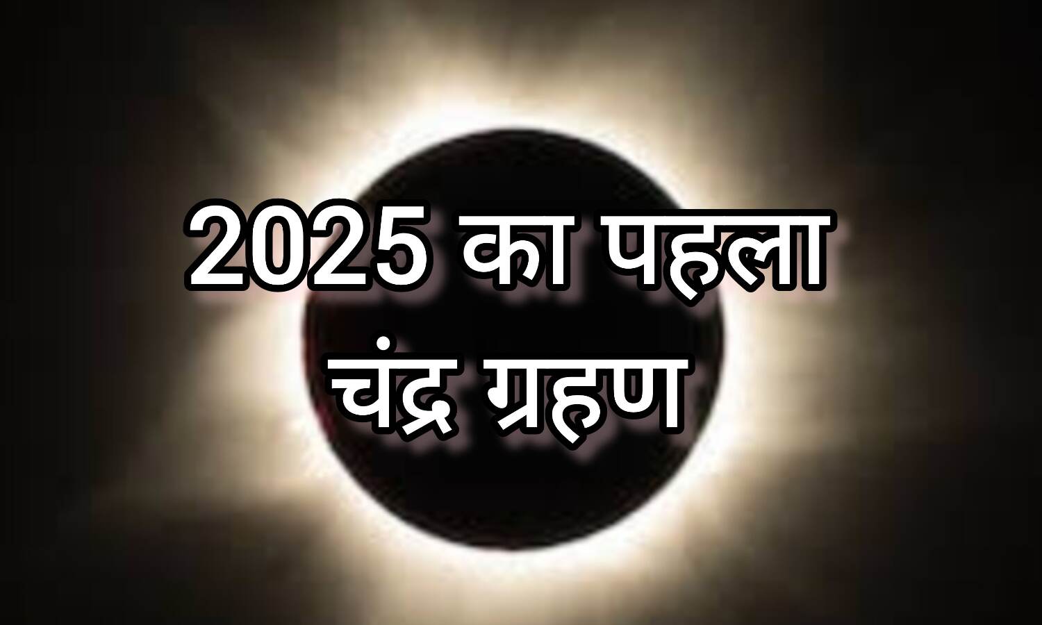 2025 के पहले चंद्र ग्रहण का प्रभाव, सभी 12 राशियों के लिए क्या है खास?