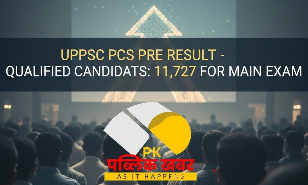 UPPSC PCS प्री का रिजल्ट घोषित, 11,727 अभ्यर्थी मुख्य परीक्षा के लिए चयनित