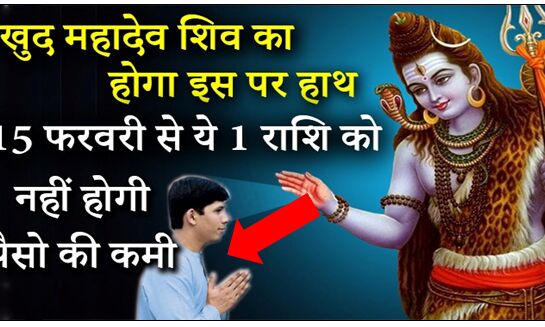 15 फरवरी से इस एक राशि का हाथ थामेंगे खुद महादेव, जानिये कहीं आप तो नही वह भाग्यशाली !